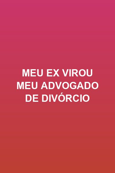 Capa da minisserie Meu Ex Virou Meu Advogado de Divórcio